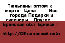 Тюльпаны оптом к 8 марта › Цена ­ 33 - Все города Подарки и сувениры » Другое   . Брянская обл.,Брянск г.